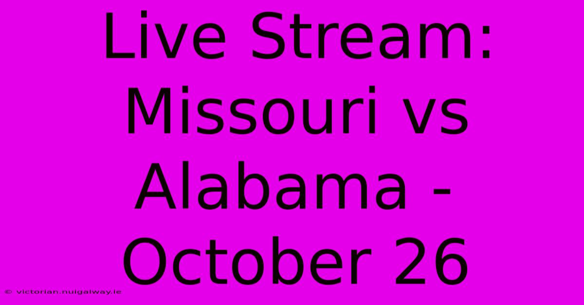 Live Stream: Missouri Vs Alabama - October 26