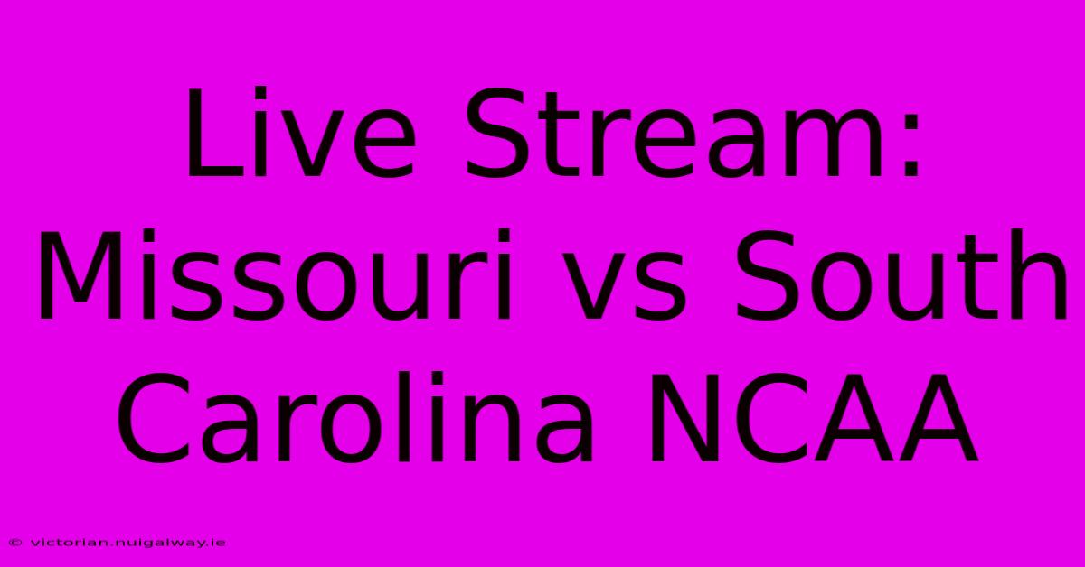 Live Stream: Missouri Vs South Carolina NCAA