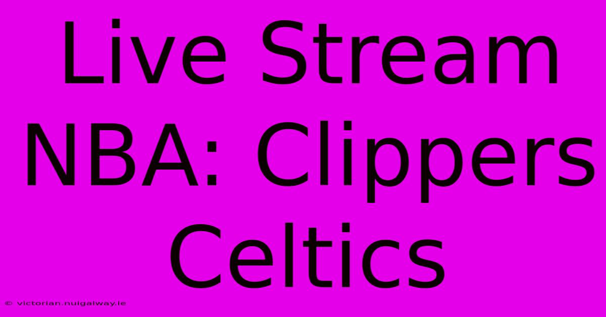 Live Stream NBA: Clippers Celtics