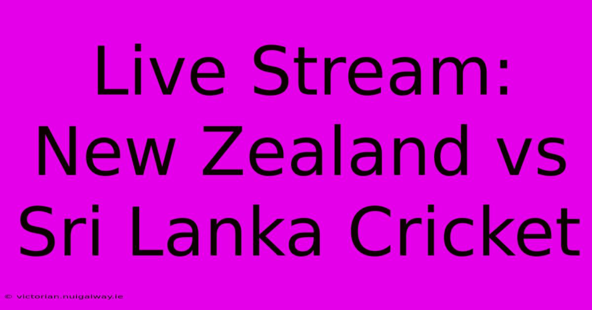 Live Stream: New Zealand Vs Sri Lanka Cricket