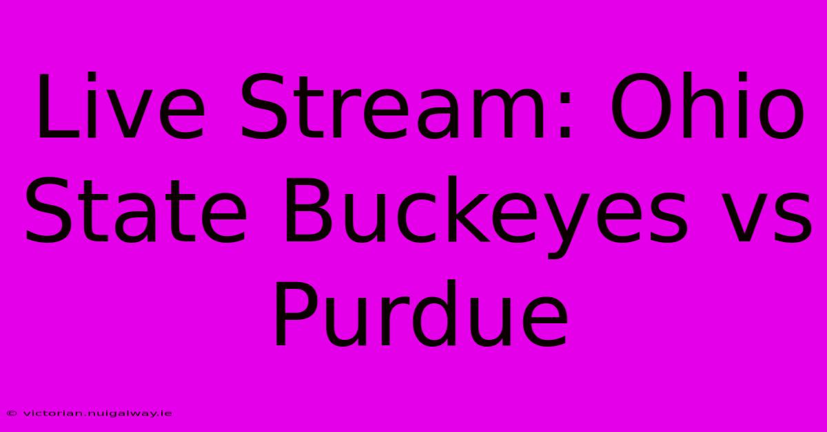 Live Stream: Ohio State Buckeyes Vs Purdue 