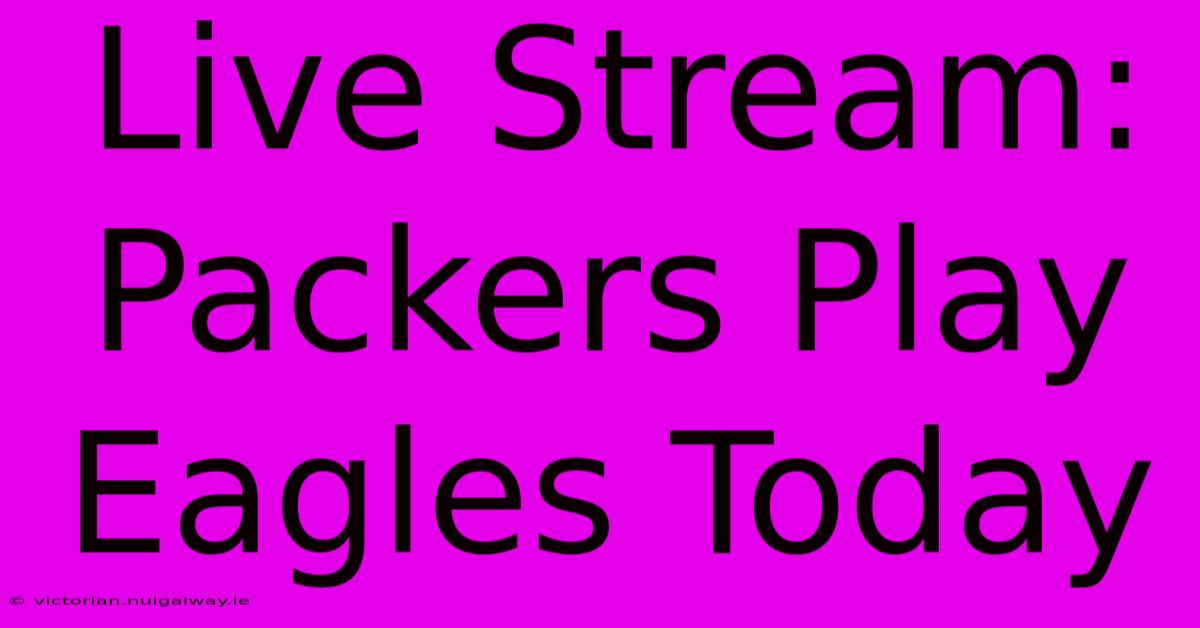 Live Stream: Packers Play Eagles Today