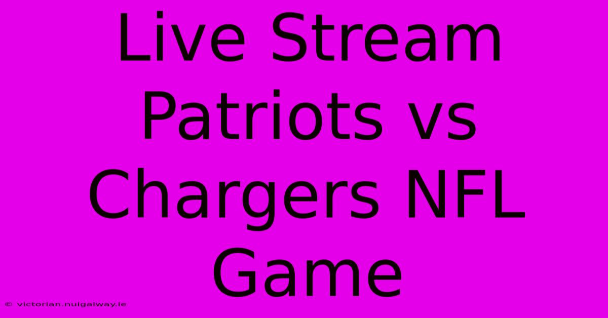 Live Stream Patriots Vs Chargers NFL Game