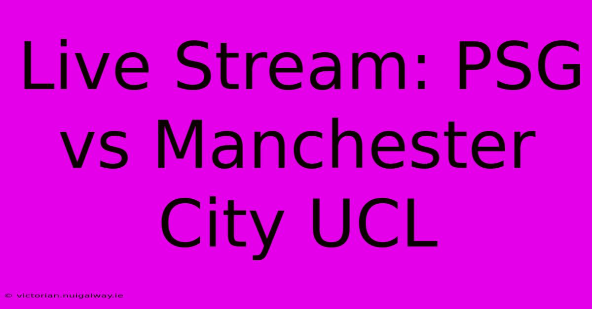 Live Stream: PSG Vs Manchester City UCL