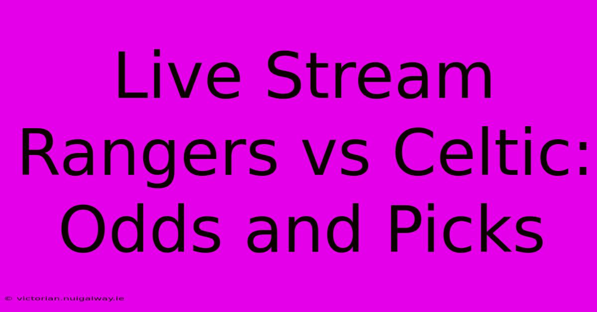 Live Stream Rangers Vs Celtic: Odds And Picks