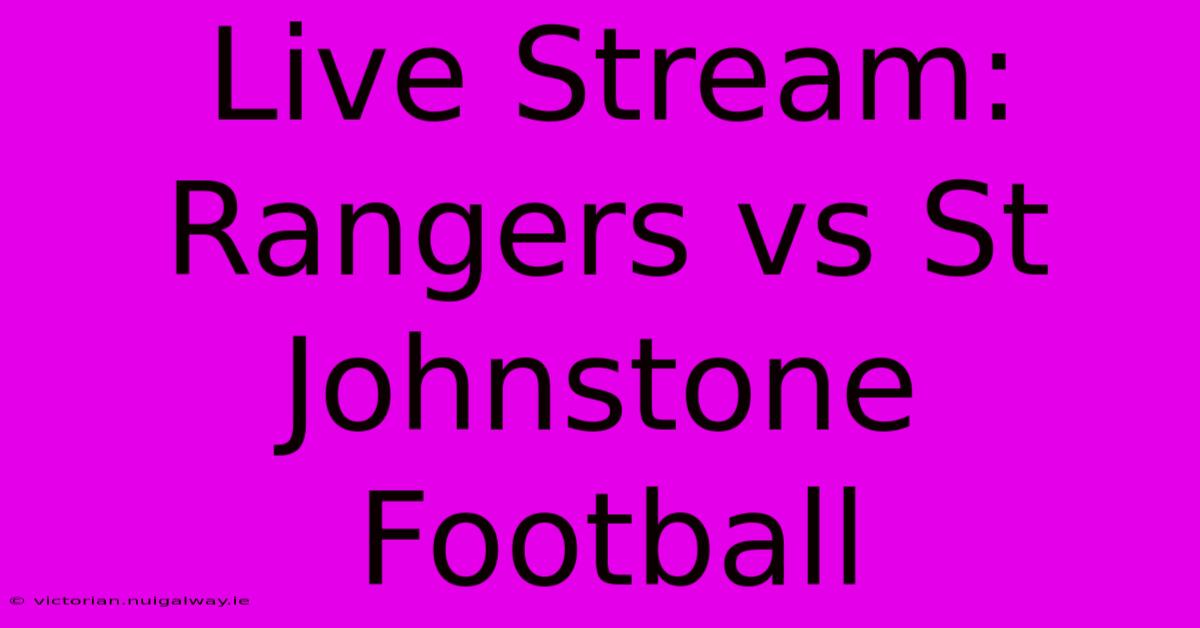 Live Stream: Rangers Vs St Johnstone Football