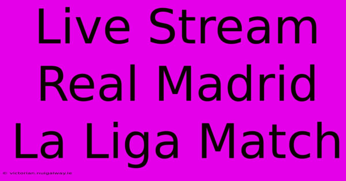 Live Stream Real Madrid La Liga Match