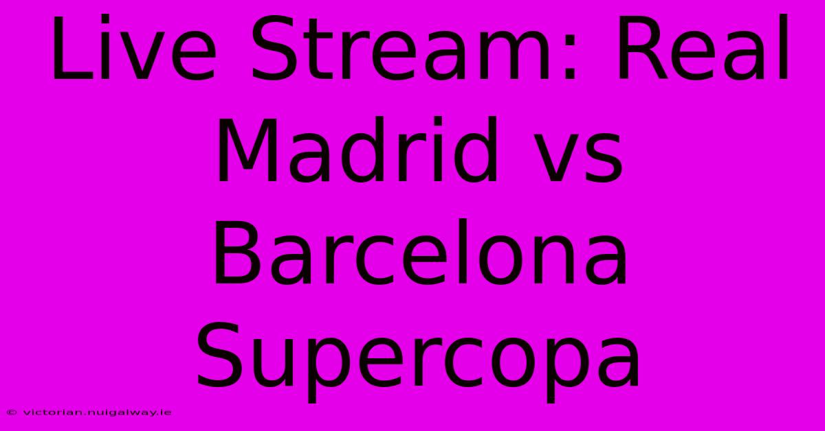 Live Stream: Real Madrid Vs Barcelona Supercopa