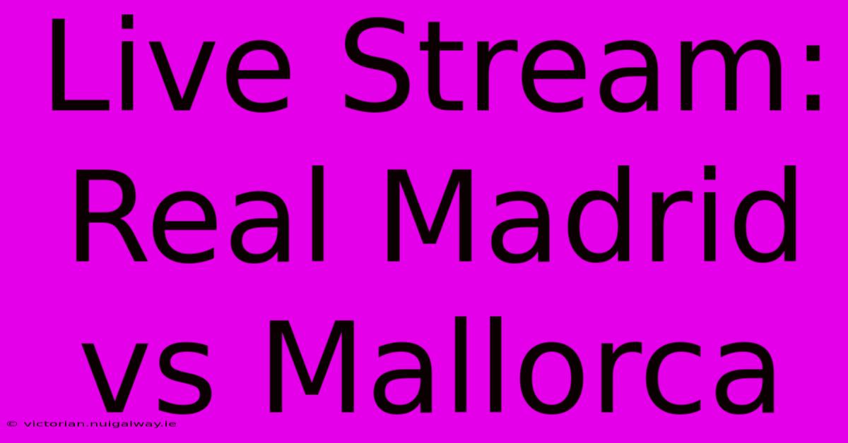 Live Stream: Real Madrid Vs Mallorca