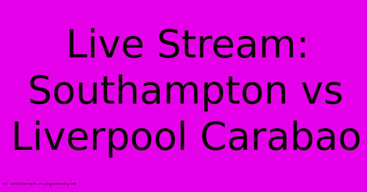 Live Stream: Southampton Vs Liverpool Carabao