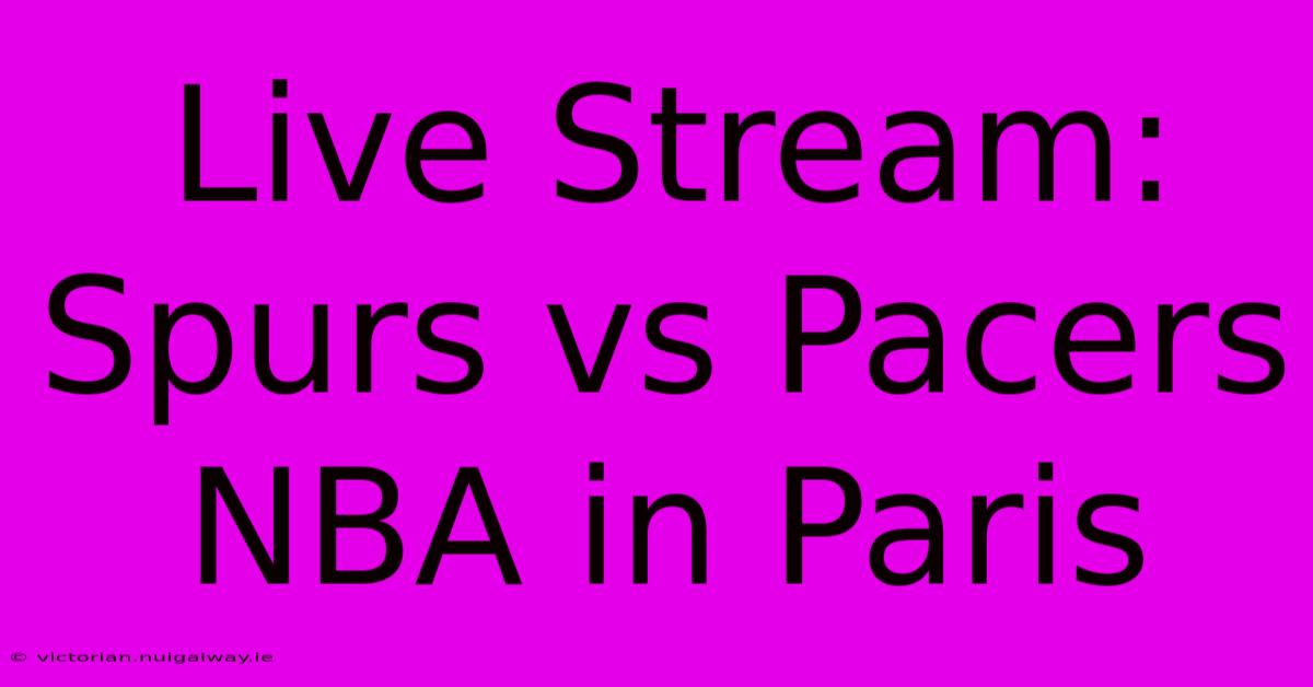 Live Stream: Spurs Vs Pacers NBA In Paris