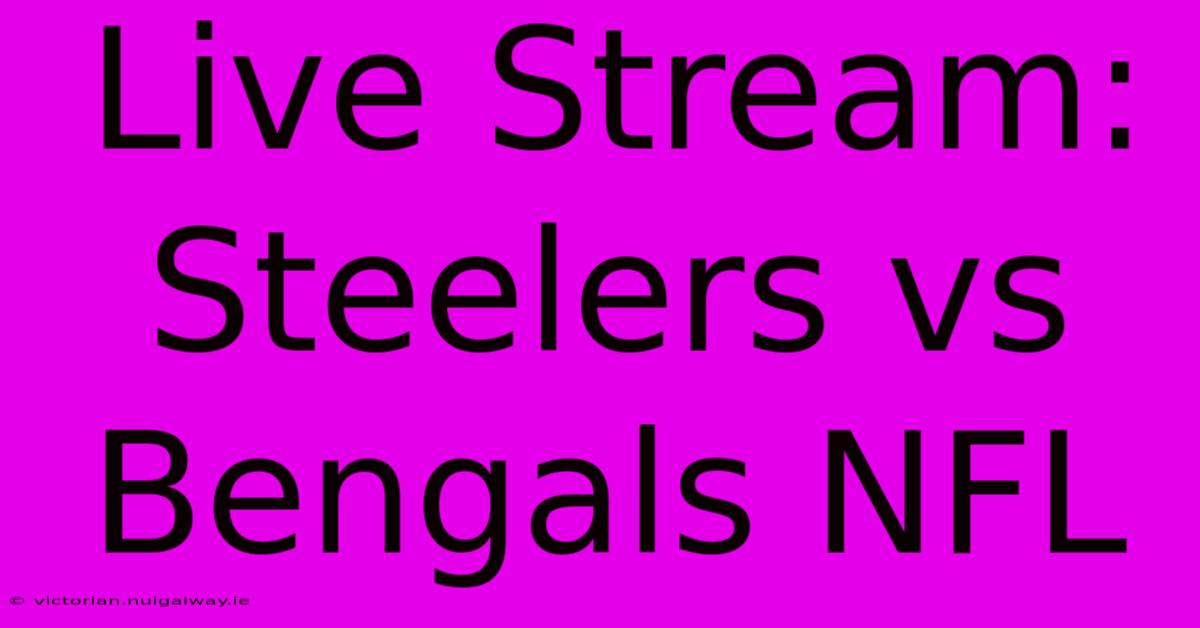 Live Stream: Steelers Vs Bengals NFL