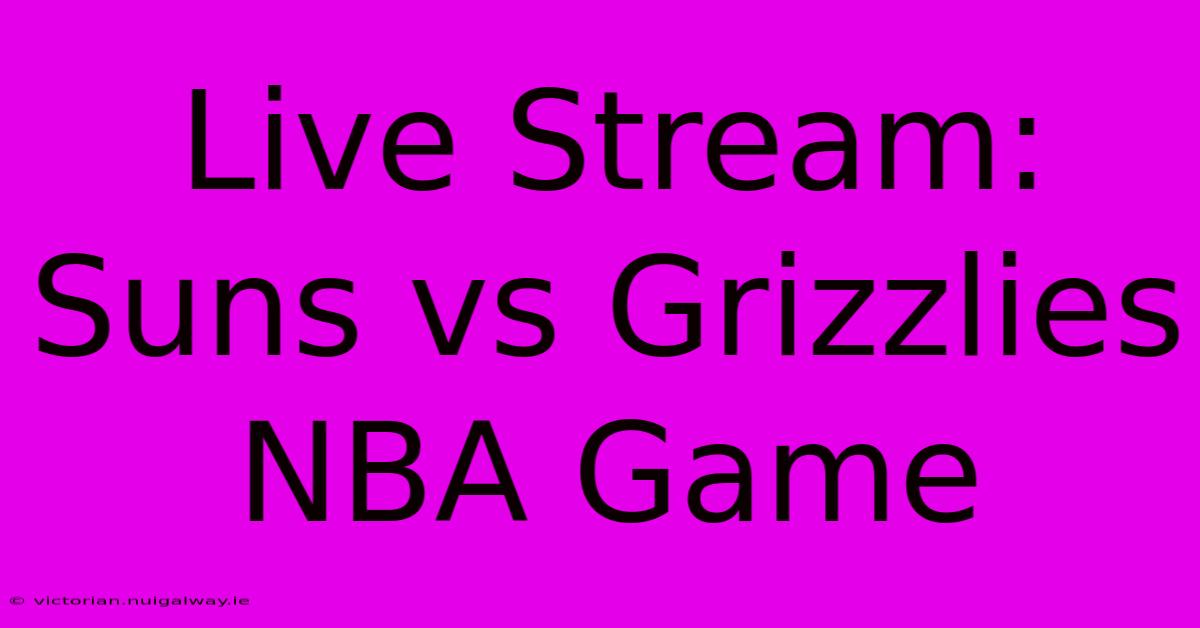 Live Stream: Suns Vs Grizzlies NBA Game