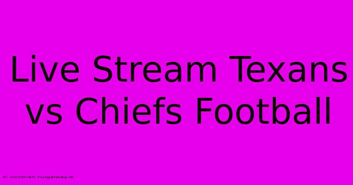 Live Stream Texans Vs Chiefs Football