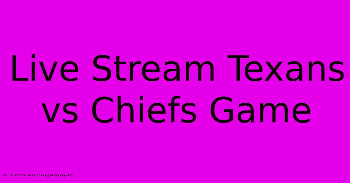 Live Stream Texans Vs Chiefs Game