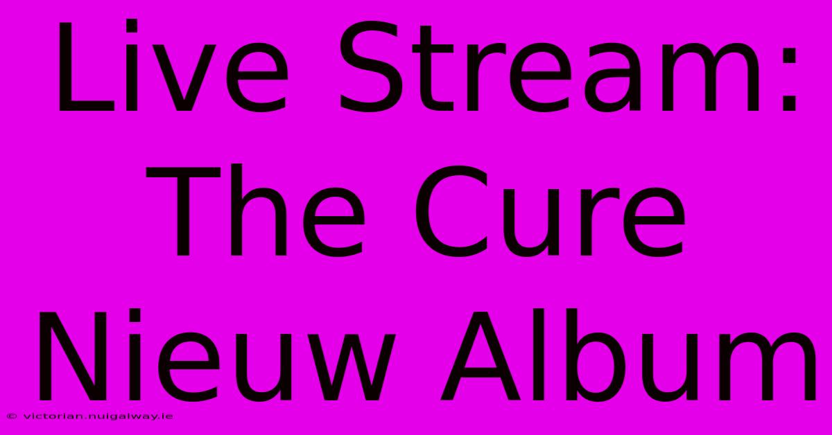 Live Stream: The Cure Nieuw Album