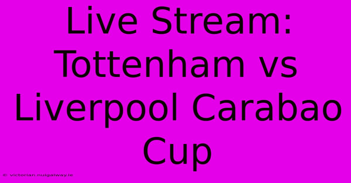 Live Stream: Tottenham Vs Liverpool Carabao Cup