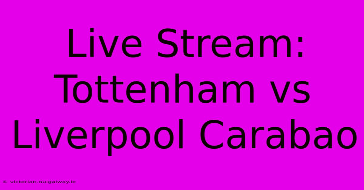 Live Stream: Tottenham Vs Liverpool Carabao