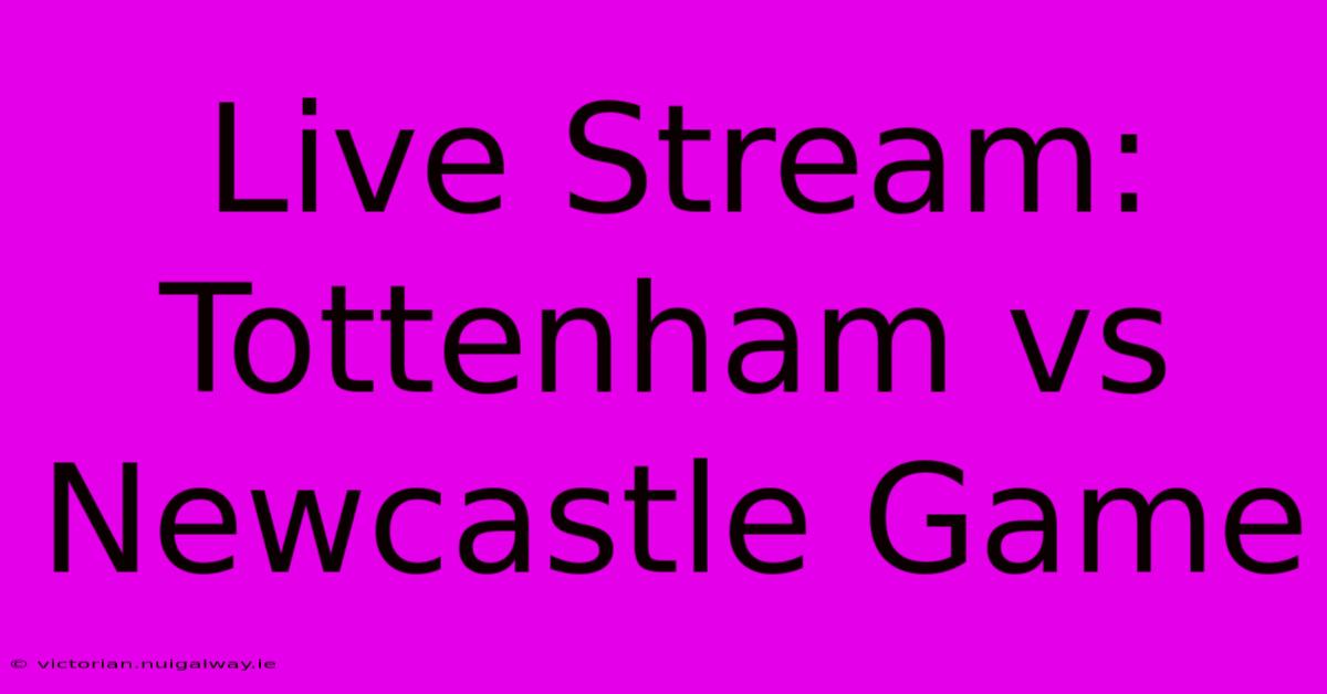 Live Stream: Tottenham Vs Newcastle Game