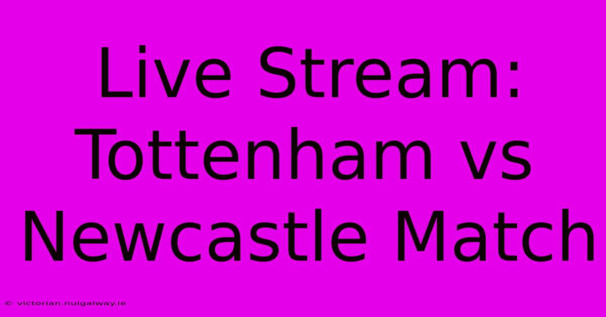 Live Stream: Tottenham Vs Newcastle Match