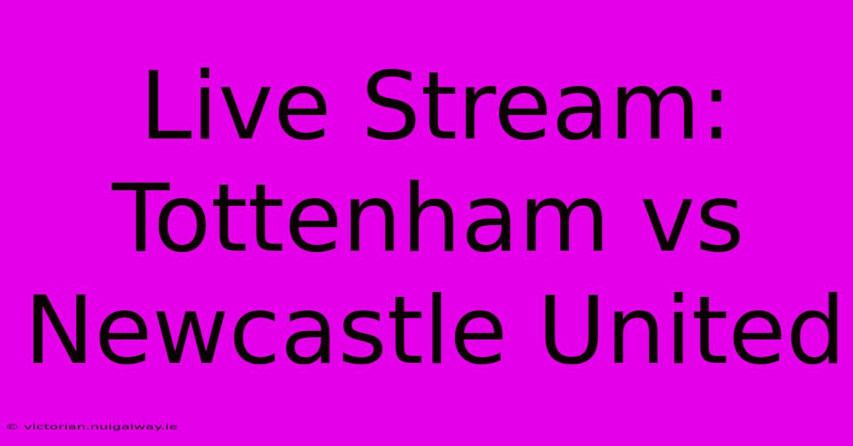 Live Stream: Tottenham Vs Newcastle United