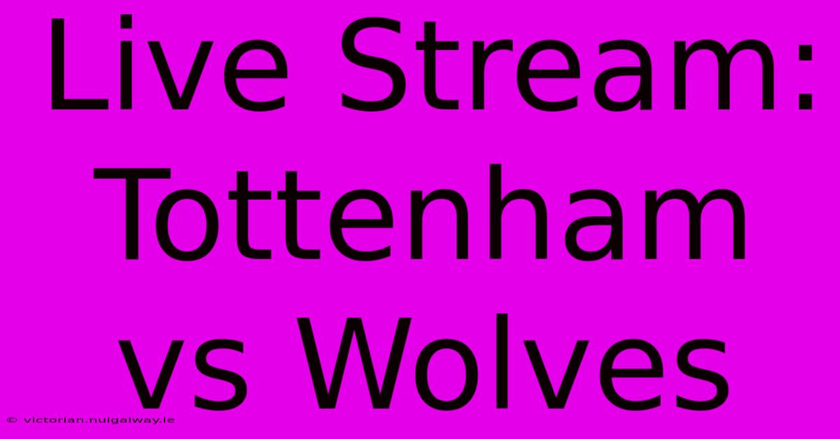 Live Stream: Tottenham Vs Wolves