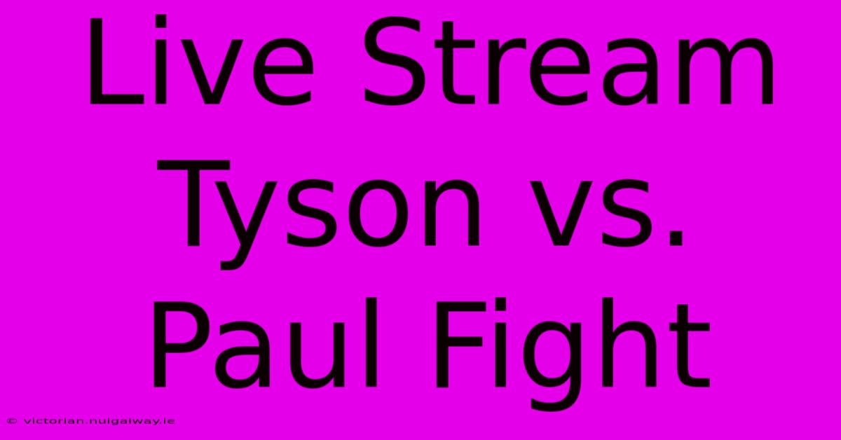 Live Stream Tyson Vs. Paul Fight