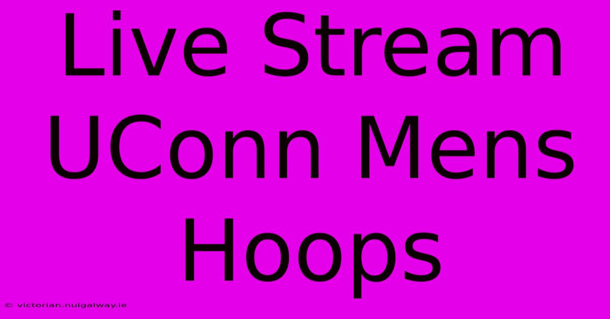 Live Stream UConn Mens Hoops