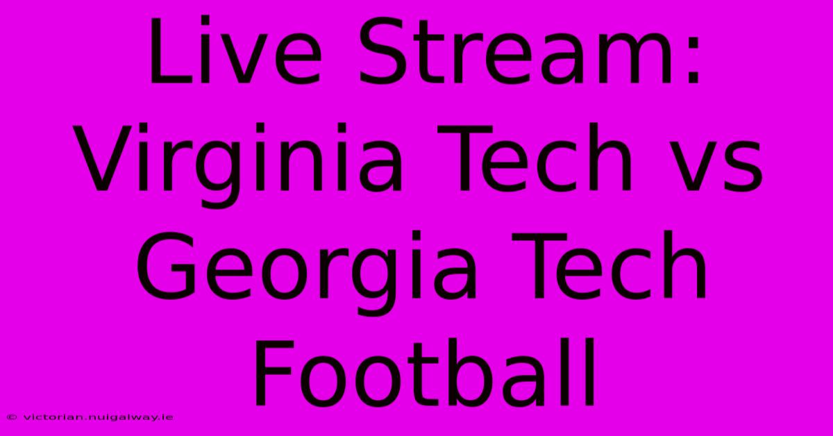 Live Stream: Virginia Tech Vs Georgia Tech Football 