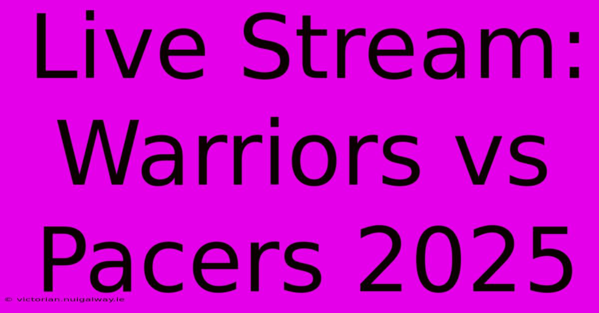 Live Stream: Warriors Vs Pacers 2025