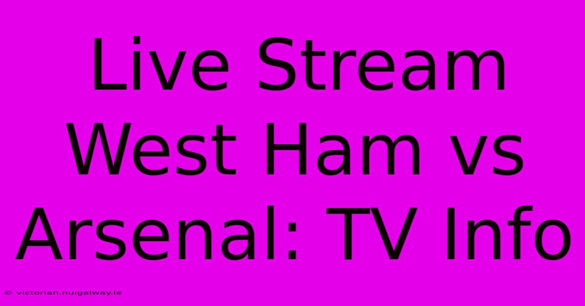 Live Stream West Ham Vs Arsenal: TV Info