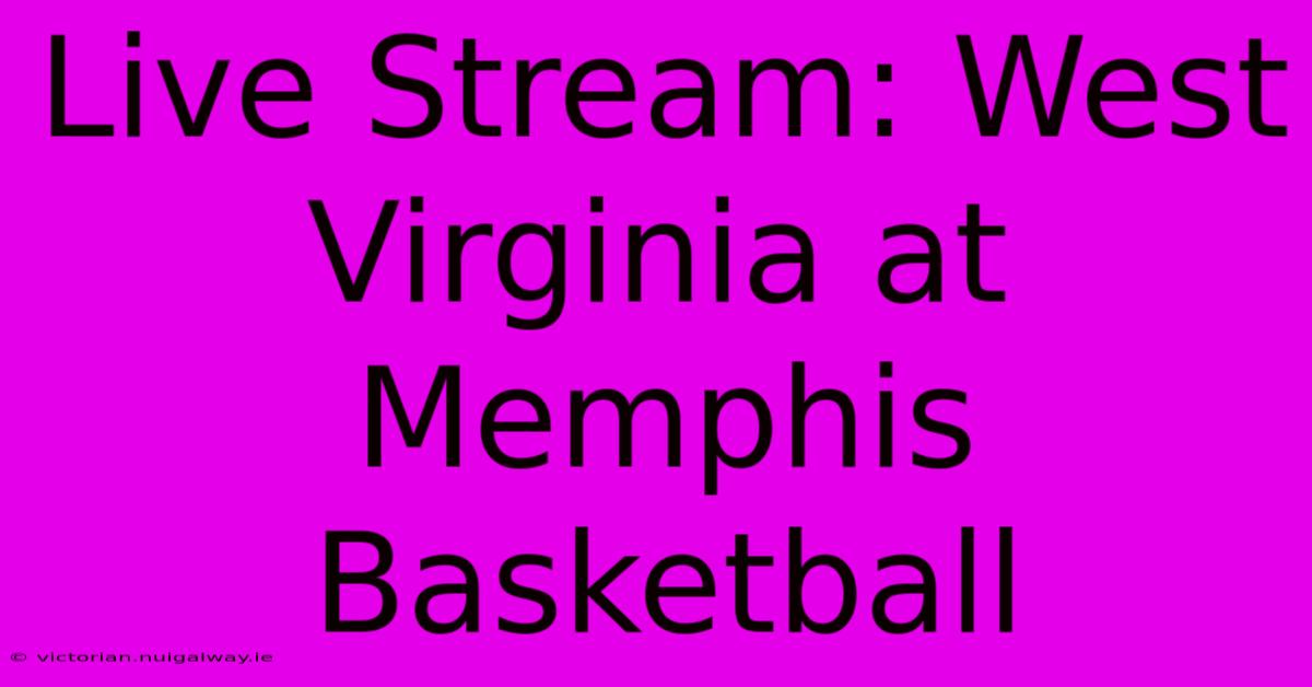 Live Stream: West Virginia At Memphis Basketball