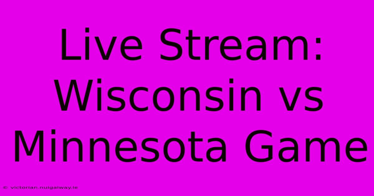 Live Stream: Wisconsin Vs Minnesota Game