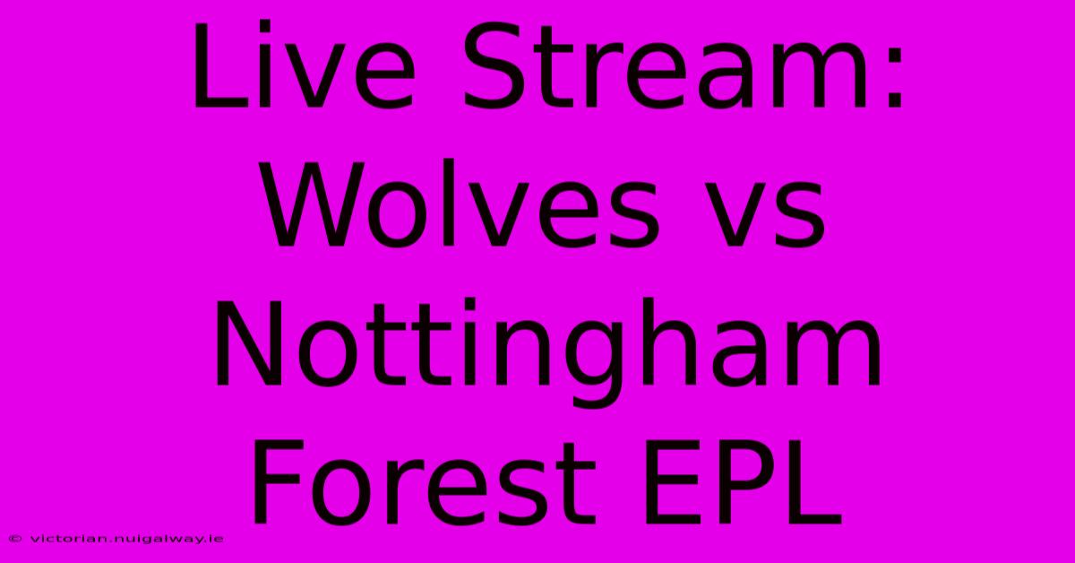 Live Stream: Wolves Vs Nottingham Forest EPL