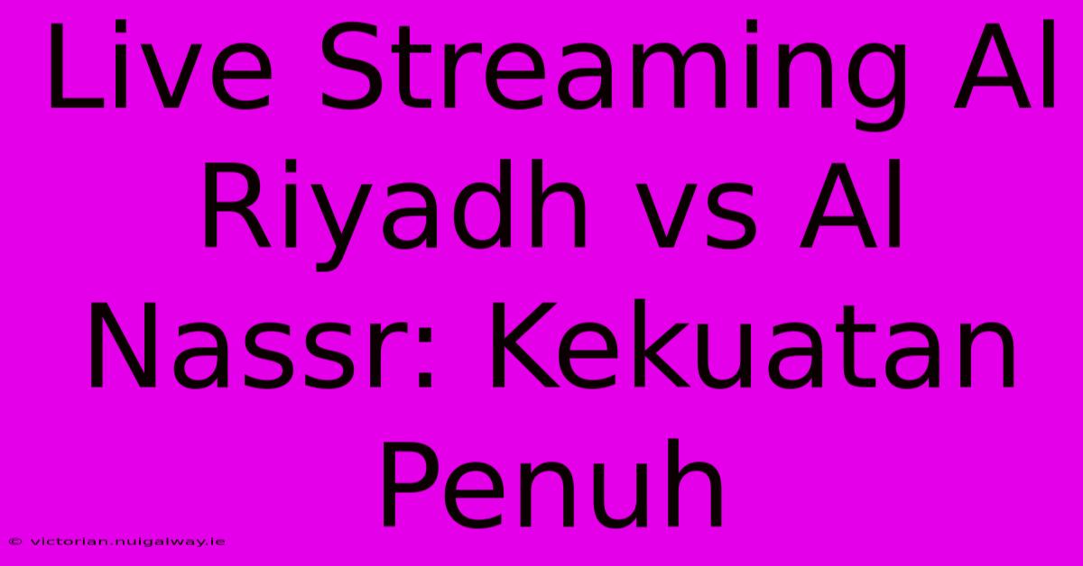 Live Streaming Al Riyadh Vs Al Nassr: Kekuatan Penuh