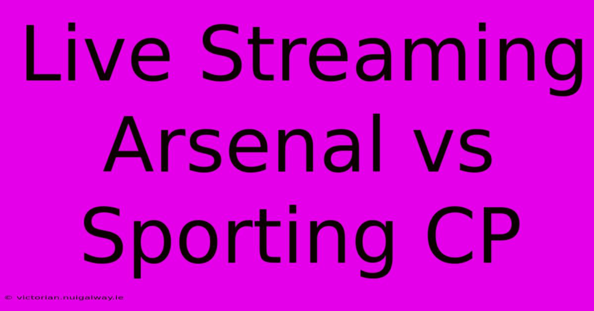 Live Streaming Arsenal Vs Sporting CP