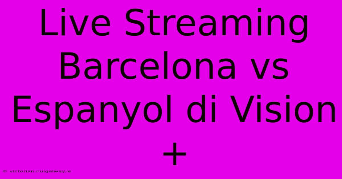 Live Streaming Barcelona Vs Espanyol Di Vision+