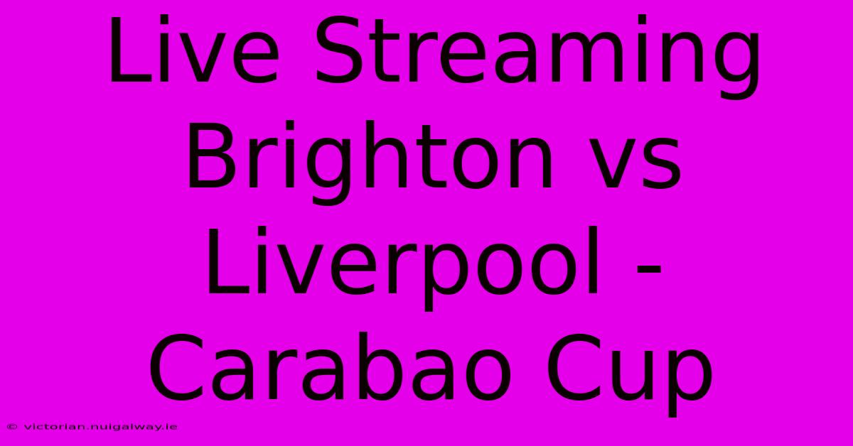 Live Streaming Brighton Vs Liverpool - Carabao Cup