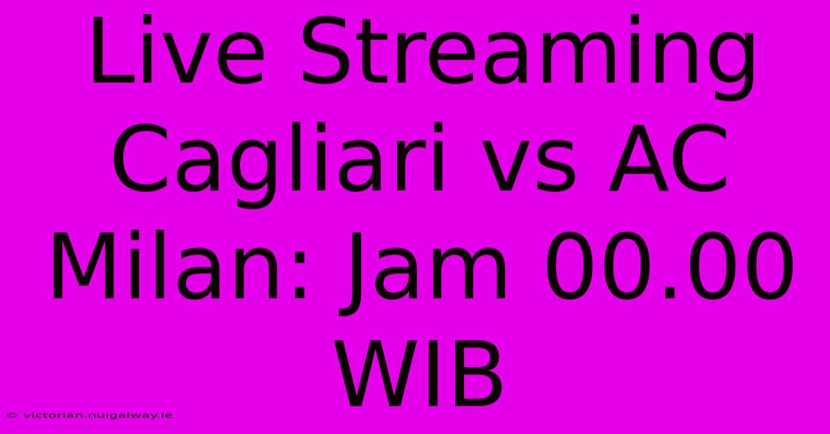 Live Streaming Cagliari Vs AC Milan: Jam 00.00 WIB