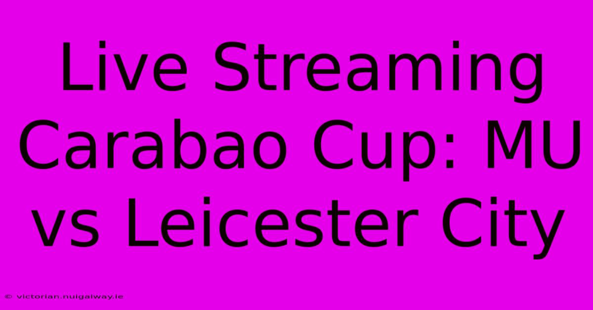 Live Streaming Carabao Cup: MU Vs Leicester City