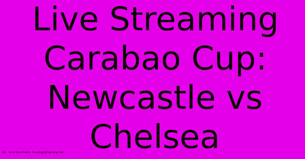 Live Streaming Carabao Cup: Newcastle Vs Chelsea 