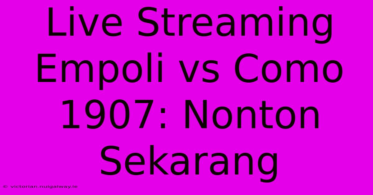 Live Streaming Empoli Vs Como 1907: Nonton Sekarang