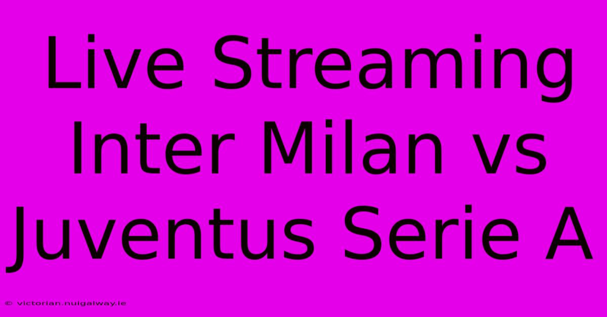 Live Streaming Inter Milan Vs Juventus Serie A