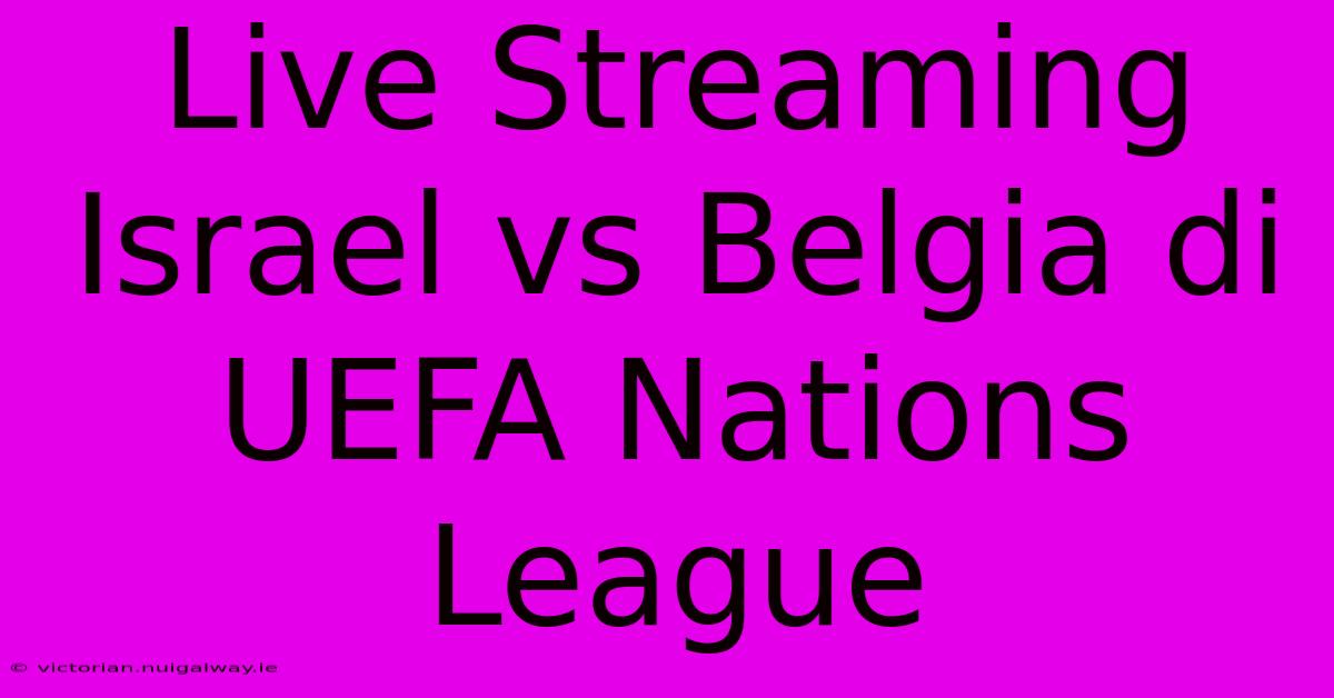 Live Streaming Israel Vs Belgia Di UEFA Nations League