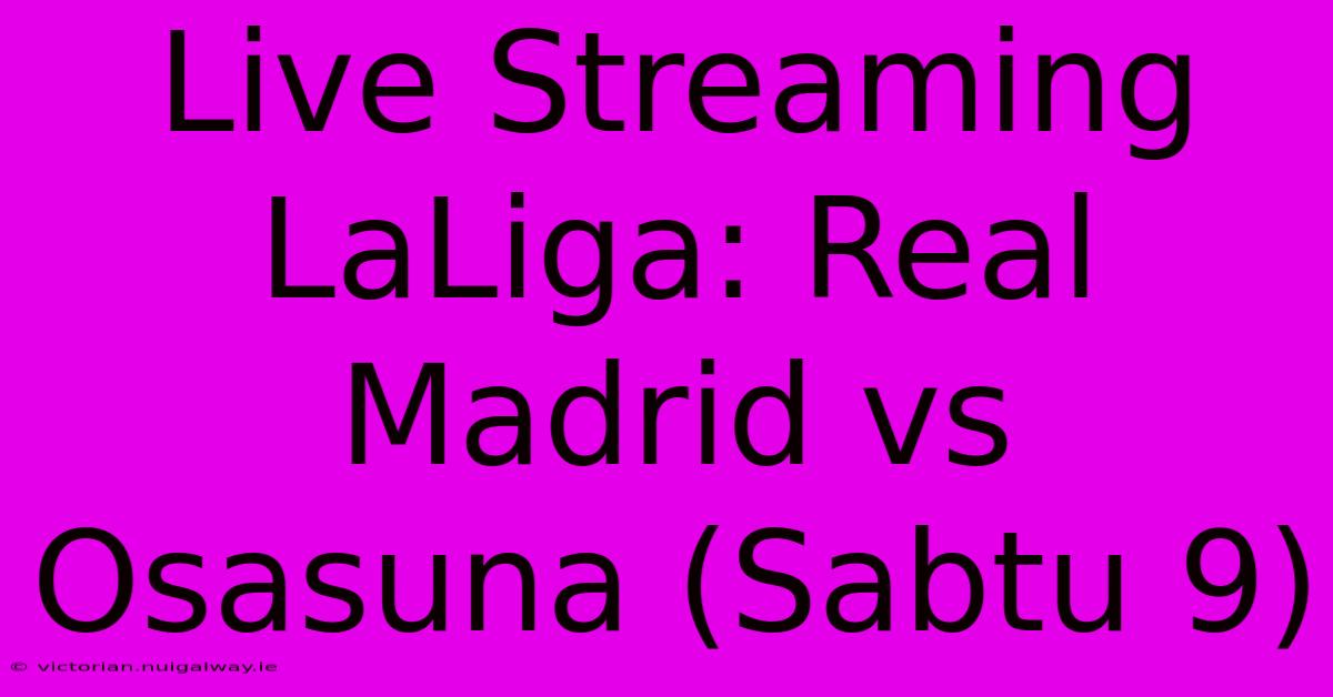 Live Streaming LaLiga: Real Madrid Vs Osasuna (Sabtu 9)