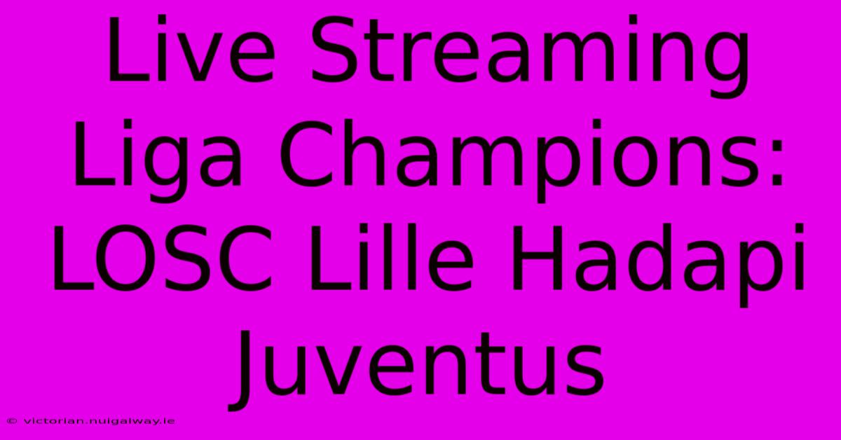 Live Streaming Liga Champions: LOSC Lille Hadapi Juventus