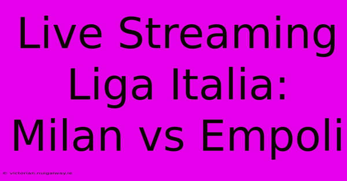 Live Streaming Liga Italia: Milan Vs Empoli