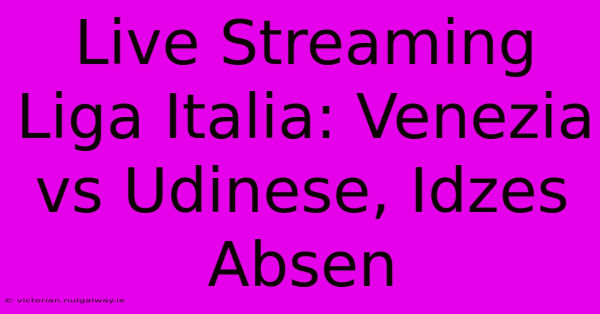 Live Streaming Liga Italia: Venezia Vs Udinese, Idzes Absen 