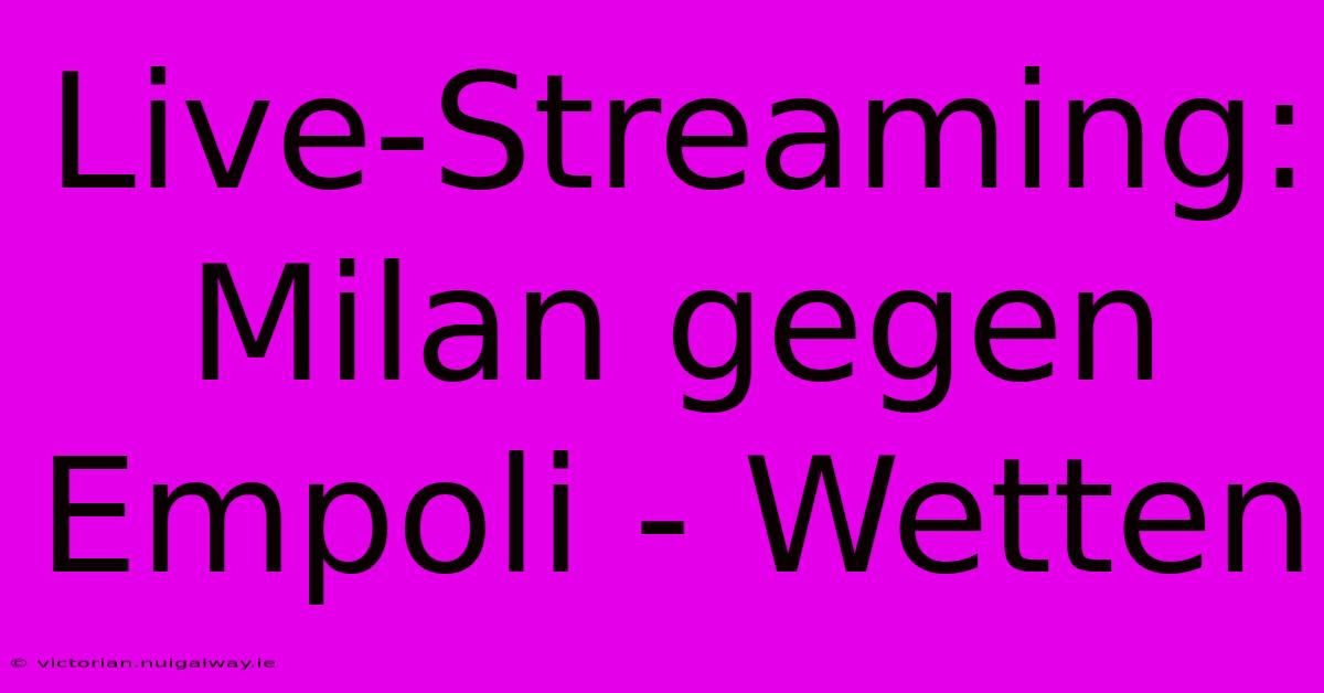 Live-Streaming:  Milan Gegen Empoli - Wetten