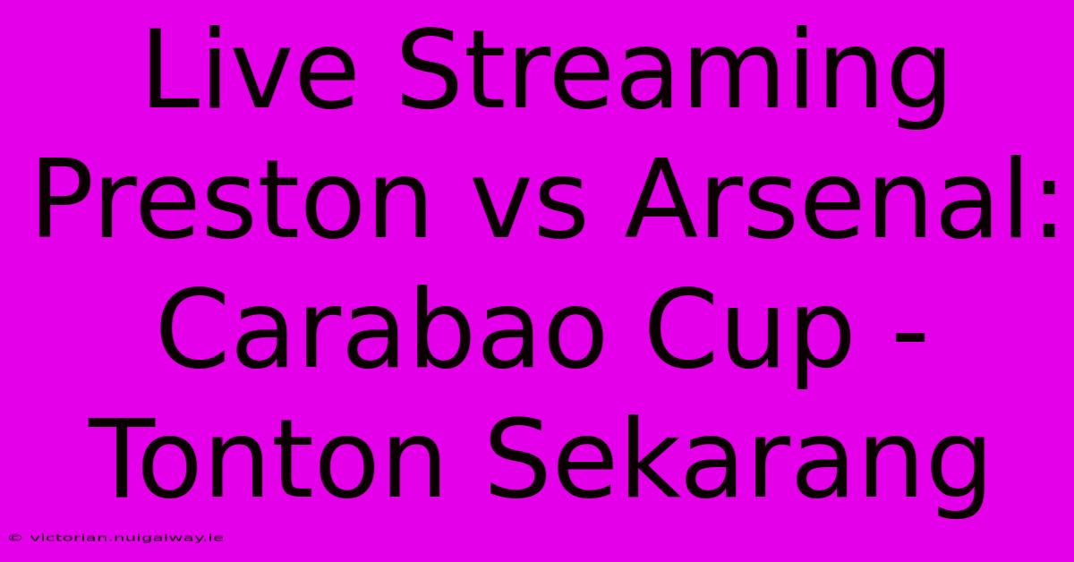 Live Streaming Preston Vs Arsenal: Carabao Cup - Tonton Sekarang 